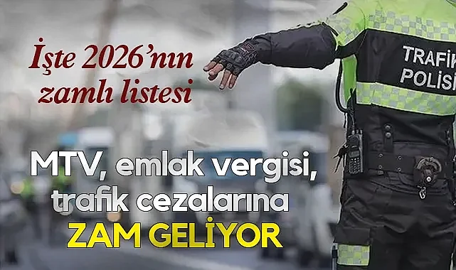 MTV, Emlak Vergisi ve Trafik Cezalarına Zam Geliyor! İşte 2026'nın Zamlı Listesi