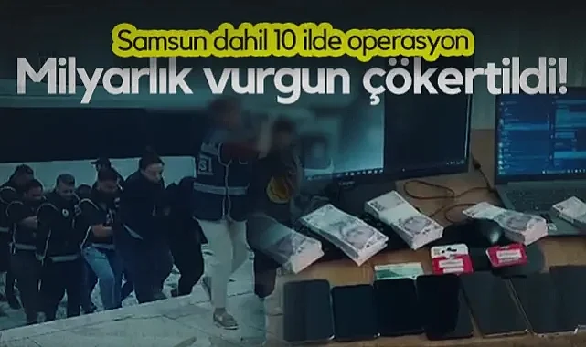 Milyarlık Vurgun Çökertildi! Samsun Dahil 10 İlde Operasyon!