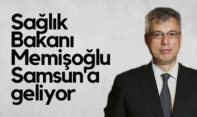 Sağlık Bakanı Kemal Memişoğlu Samsun'a Geliyor