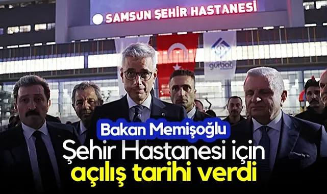 Sağlık Bakanı Memişoğlu, Samsun Şehir Hastanesi İçin Açılış Tarihi Verdi