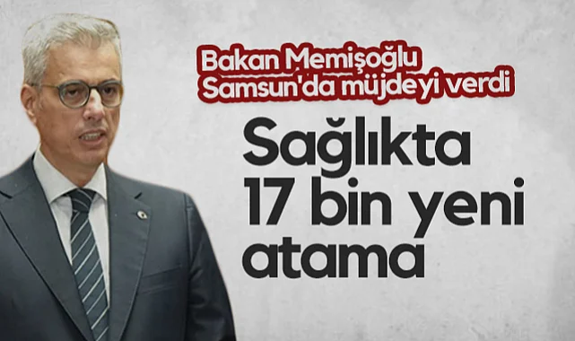 Sağlık Bakanı Kemal Memişoğlu Samsun'da Açıkladı: Sağlıkta 17 Bin Yeni Atama Yapılacak