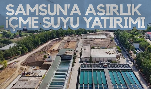 Samsun'a Asırlık İçme Suyu Yatırımı: 200 Bin Metreküp Kapasite