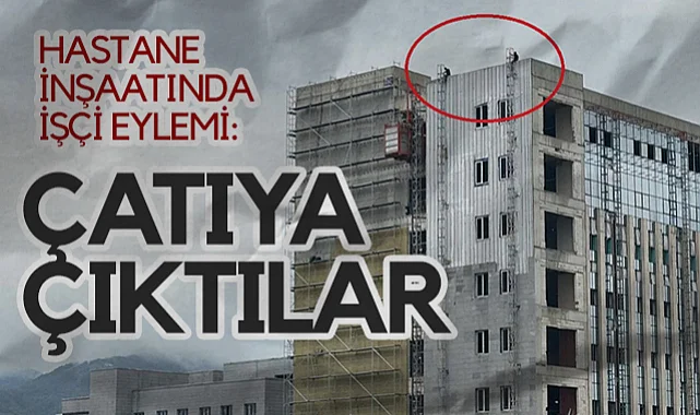 Samsun'da Hastane İnşaatında İşçi Eylemi: Çatıya Çıktılar