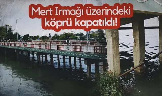 Samsun'da Mert Irmağı Üzerindeki Köprü Trafiğe Kapatıldı