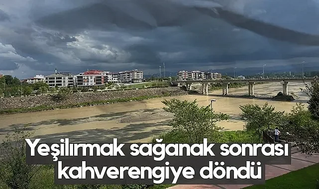 Samsun’da Sağanak Sonrası Yeşilırmak’ın Rengi Değişti