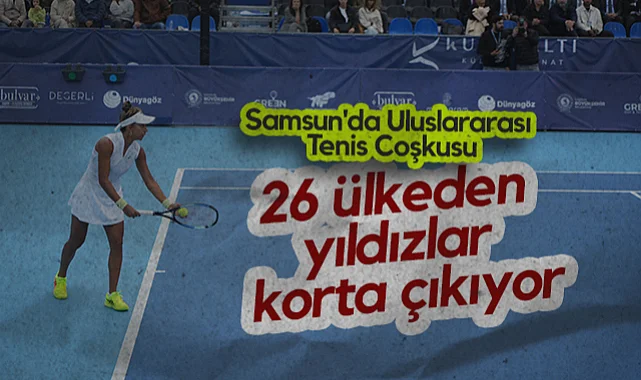 Samsun'da Uluslararası Tenis Coşkusu: 26 Ülkeden Yıldızlar Korta Çıkıyor