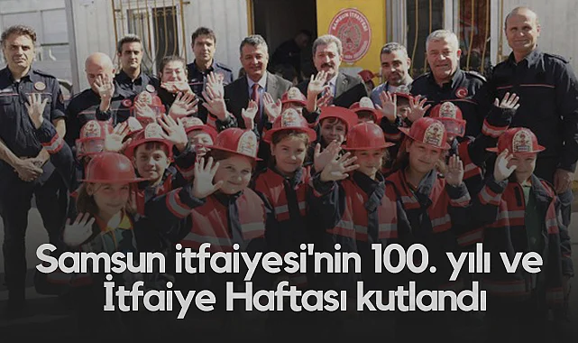 Samsun İtfaiyesi'nin 100. Yılı ve İtfaiye Haftası Kutlandı