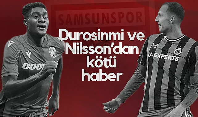 Samsunspor'a Durosinmi ve Nilsson Transferi İçin Kötü Haber