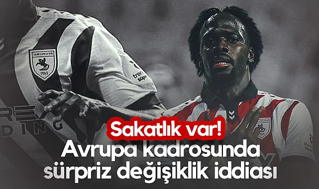 Samsunspor'un Avrupa Kadrosu'nda Sürpriz Değişiklik İddiası 