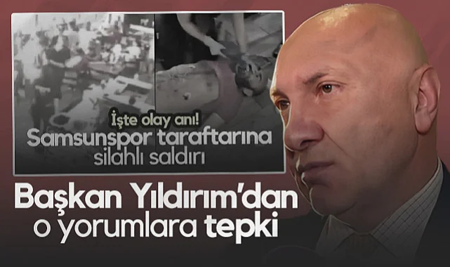 Samsunspor Başkanı Yüksel Yıldırım'dan Giresun'daki Olaylar Sonrası O Yorumlara Tepki
