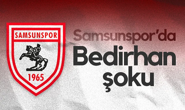 Samsunspor’da Bedirhan Şoku