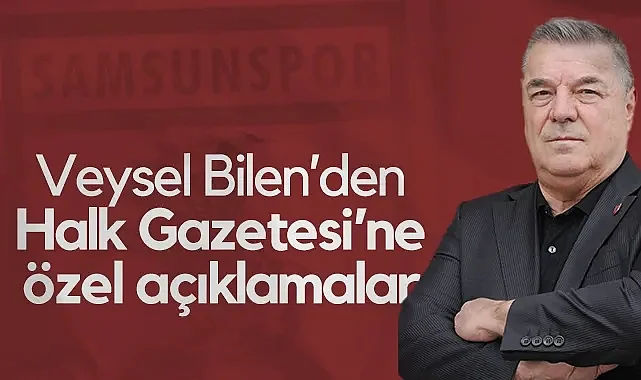 Samsunspor'da Veysel Bilen'den Hedef Halk Gazetesi'ne Özel Açıklamalar