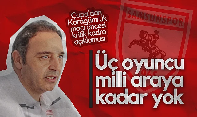 Samsunspor Futbol Direktörü Fuat Çapa'dan Karagümrük Maçı Öncesi Kritik Kadro Açıklaması
