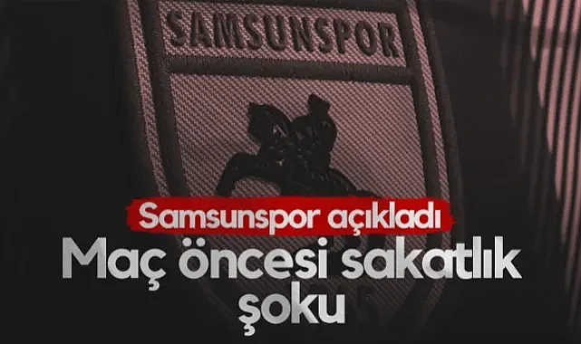 Samsunspor'da Antalyaspor Maçı Öncesi Sakatlık Şoku