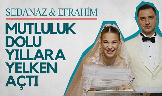 Sedanaz & Efrahim Mutluluk Dolu Yıllara Yelken Açtı