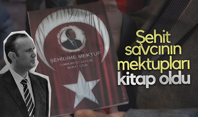Şehit Savcı Murat Uzun'a Yazılan Mektuplar Kitap Oldu