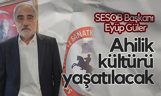  SESOB Başkanı Eyüp Güler: Ahilik Kültürü Yaşatılacak