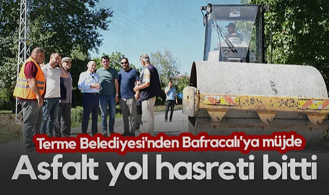 Terme Belediyesi'nden Bafracalı'ya Müjde: Asfalt Yol Hasreti Bitti