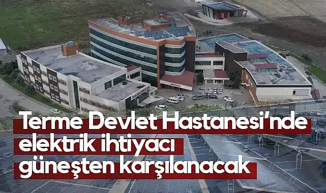 Terme Devlet Hastanesi Güneş Panelleriyle Kendi Elektriğini Üretecek