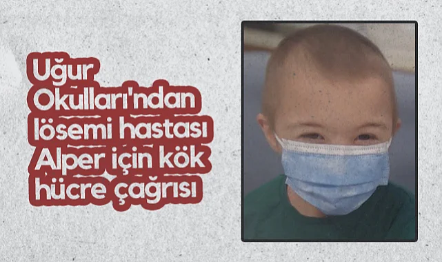 Uğur Okulları'ndan Lösemi Hastası Alper İçin Kök Hücre Çağrısı