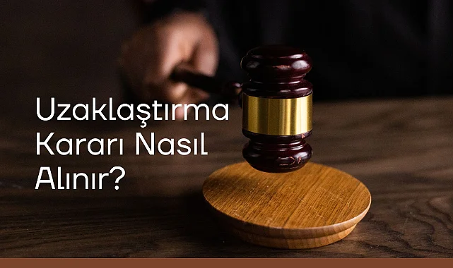 Uzaklaştırma Kararı Nasıl Alınır?