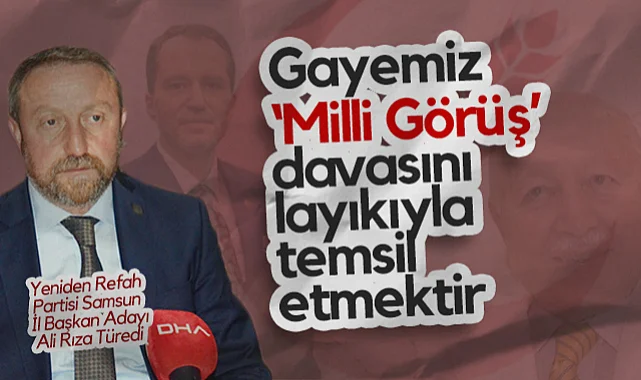 Yeniden Refah Partisi Samsun İl Başkan Adayı Ali Rıza Türedi: Gayemiz Millî Görüş Davasını Lâyıkıyla Temsil Etmektir