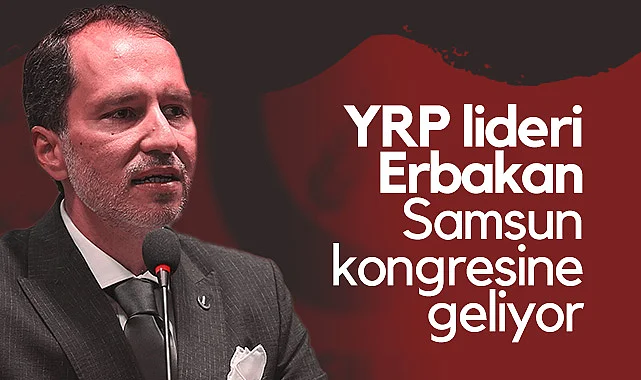 YRP Genel Başkanı Erbakan Samsun Kongresine Geliyor