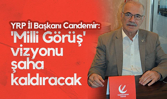 YRP Samsun İl Başkanı Muzaffer Candemir: Milli Görüş Vizyonu Şaha Kaldıracak