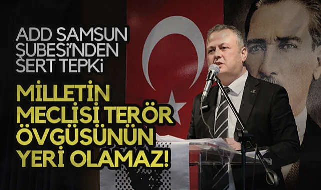 ADD Samsun Şubesi'nden Sert Tepki: Milletin Meclisi Terör Övgüsünün Yeri Olamaz!