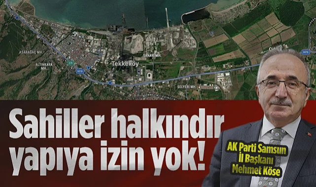 AK Parti Samsun İl Başkanı Mehmet Köse: Sahiller Halkındır Yapıya İzin Yok!