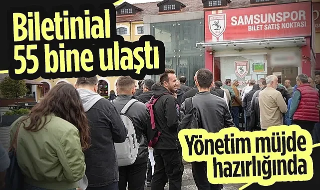 Biletinial 55 Bine Ulaştı! Samsunspor Yönetimi Müjde Hazırlığında...
