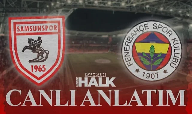 CANLI: Samsunspor - Fenerbahçe | Maçtan Anlık Gelişmeler, Goller ve Pozisyonlar