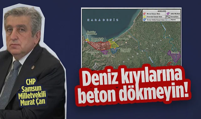 CHP Samsun Milletvekili Murat Çan: Deniz Kıyılarına Beton Dökmeyin!
