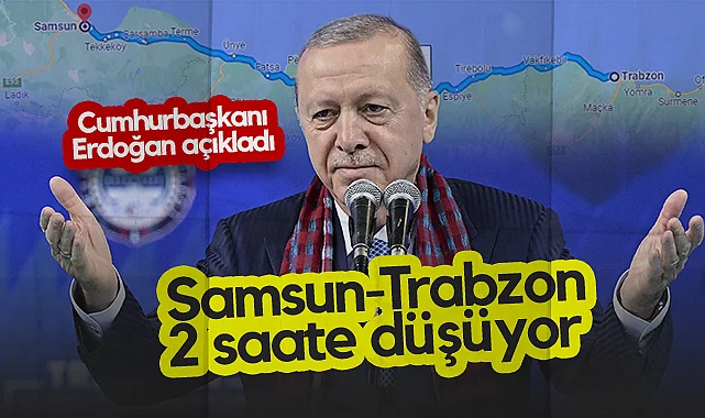 Cumhurbaşkanı Erdoğan Açıkladı: Samsun-Trabzon Arası 2 Saate Düşüyor