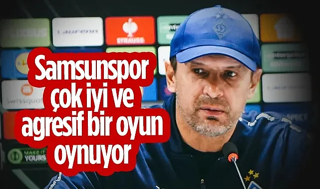 Dinamo Kiev'in Hocası Shovkovskyi'den Övgüler: Samsunspor Çok İyi ve Agresif Bir Oyun Oynuyor