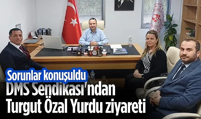 DMS Sendikası'ndan Turgut Özal Yurdu Ziyareti! Sorunlar Konuşuldu...