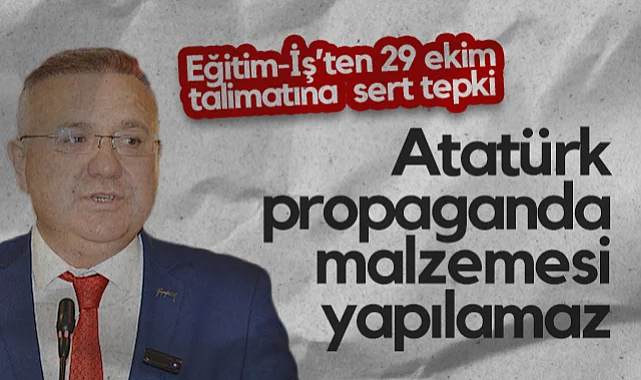 Eğitim-İş'ten 29 Ekim Talimatına Sert Tepki: Atatürk, Propaganda Malzemesi Yapılamaz