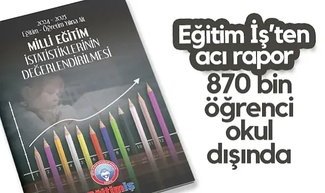 Eğitim İş'ten Acı Rapor: 870 Bin Öğrenci Okul Dışında