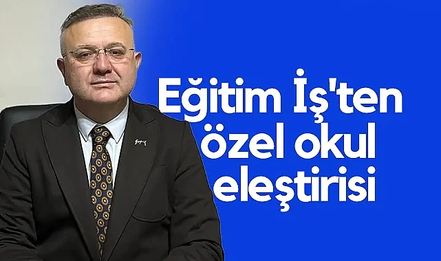 Eğitim İş'ten Özel Okul Eleştirisi