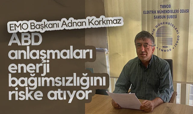 EMO Samsun Şube Başkanı Adnan Korkmaz: ABD Anlaşmaları Enerji Bağımsızlığını Riske Atıyor