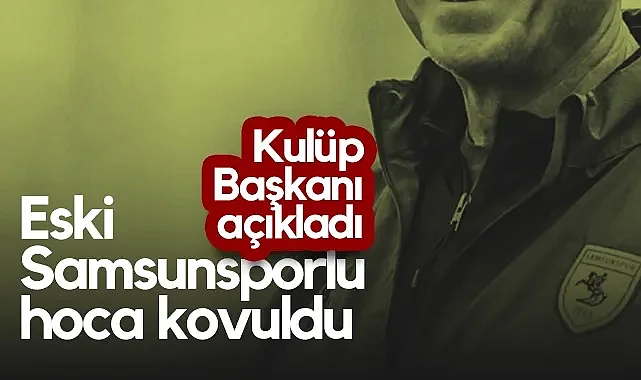 Eski Samsunsporlu Teknik Direktör Kovuldu! Kulüp Başkanı Açıkladı...