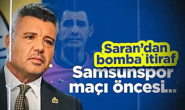 Fenerbahçe Başkanı Sadettin Saran'dan Bomba İtiraf: Samsunspor Maçı Öncesi...