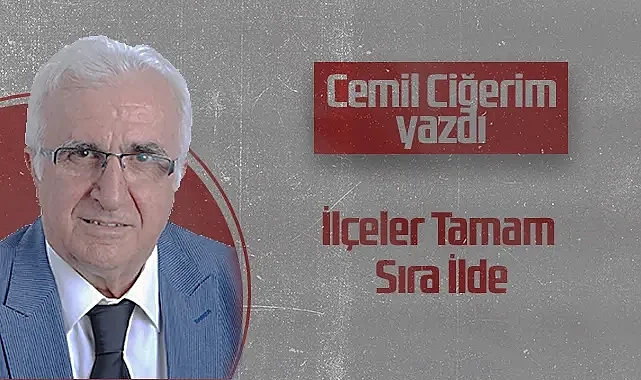 Hedef Halk Gazetesi Köşe Yazarı Cemil Ciğerim: İlçeler Tamam Sıra İlde