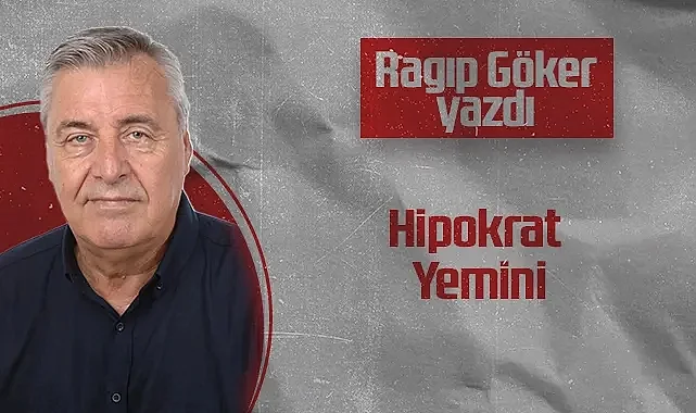 Hedef Halk Gazetesi Köşe Yazarı Ragıp Göker: Hipokrat Yemini