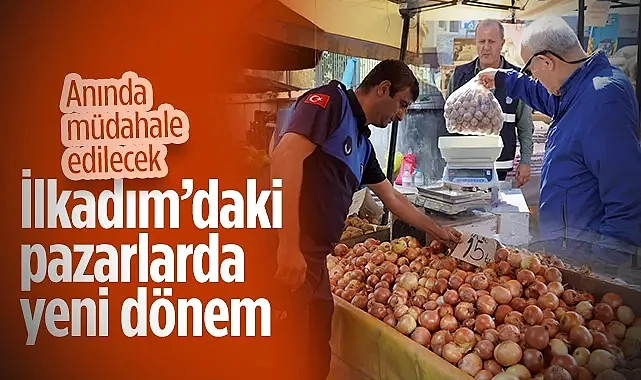 İlkadım'daki Semt Pazarlarında Yeni Dönem! Anında Müdahale Edilecek...