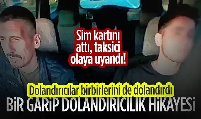 İnanılmaz Dolandırıcılık Hikayesi: Birbirlerini de Dolandırmaya Kalktılar! Sim Kartını Attı, Taksici Olaya Uyandı...