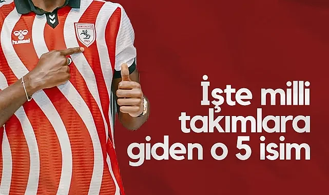 İşte Samsunspor'da Milli Takımlara Giden O 5 İsim