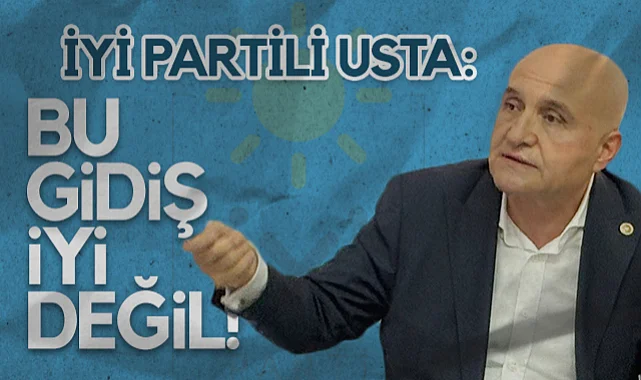 İYİ Parti Samsun Milletvekili Erhan Usta: Bu Gidiş İyi Değil!