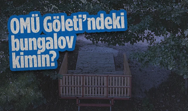 Kapıya Kilit Vuruldu: OMÜ Göleti’ndeki Bungalov Kimin?