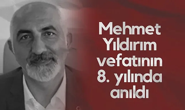 Mehmet Yıldırım Vefatının Sekizinci Yılında Anıldı